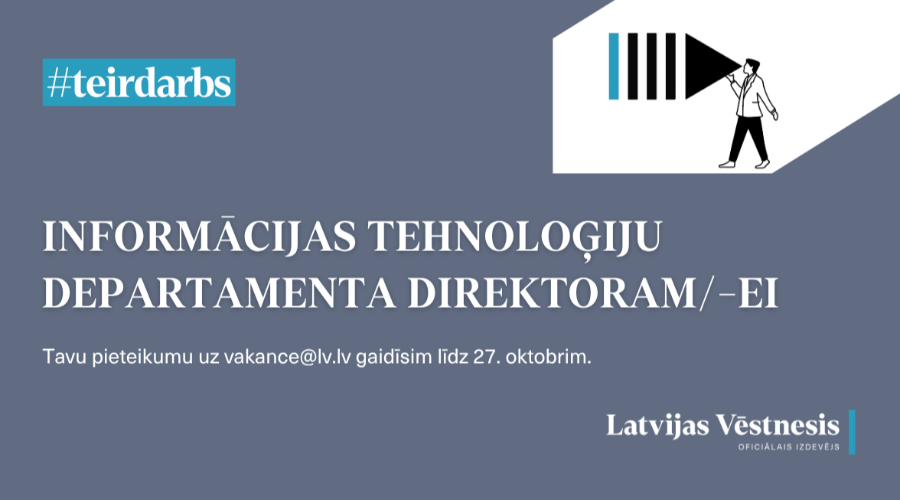 Latvijas Vēstneša vakance – Informācijas tehnoloģiju departamenta direktors/-e. Pieteikumus gaidīs līdz 27. oktobrim. #teirdarbs.