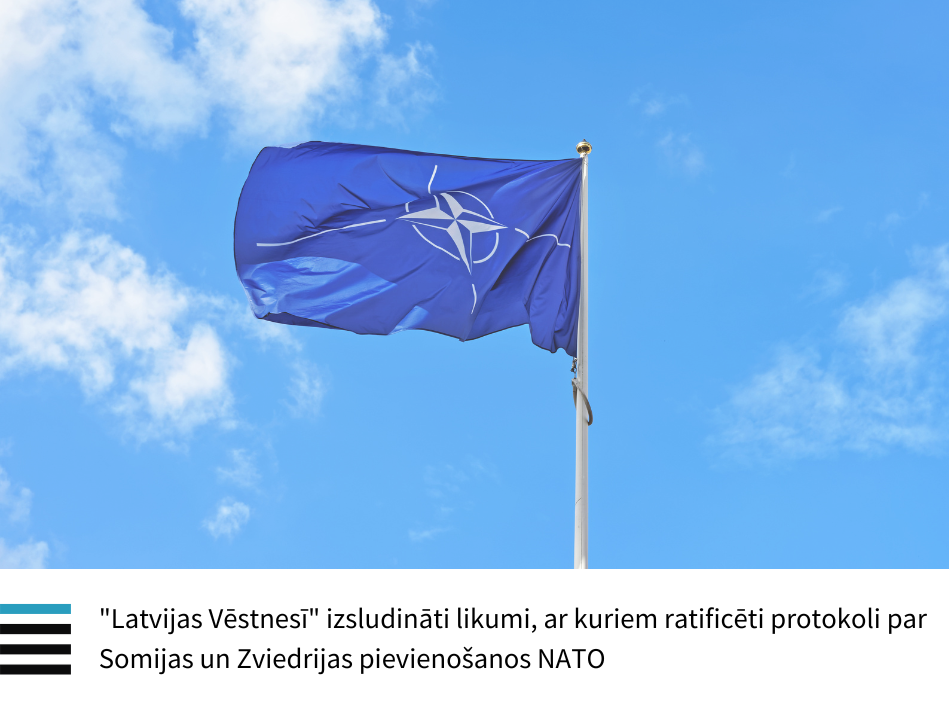 "Latvijas Vēstnesī" izsludināti likumi, ar kuriem ratificēti protokoli par Somijas un Zviedrijas pievienošanos NATO